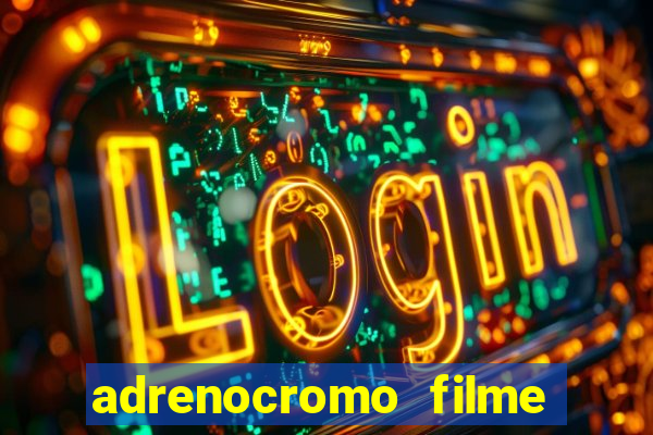 adrenocromo filme completo dublado